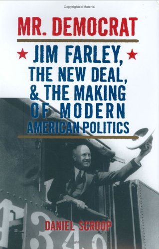 Mr Democrat Jim Farley The New Deal And The Making Of Modern American Politics Daniel Mark Scroop