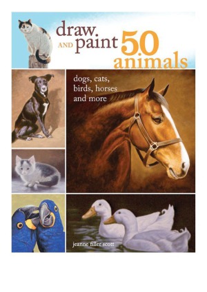 Draw And Paint 50 Animals Dogs Cats Birds Horses And More Jeanne Filler Scott