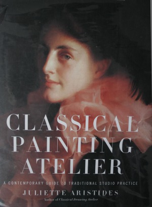 Classical Painting Atelier A Contemporary Guide To Traditional Studio Practice Juliette Aristides