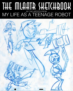 The Mlaatr Sketchbook By The Artists From My Life As A Teenage Robot Rob Kirwan