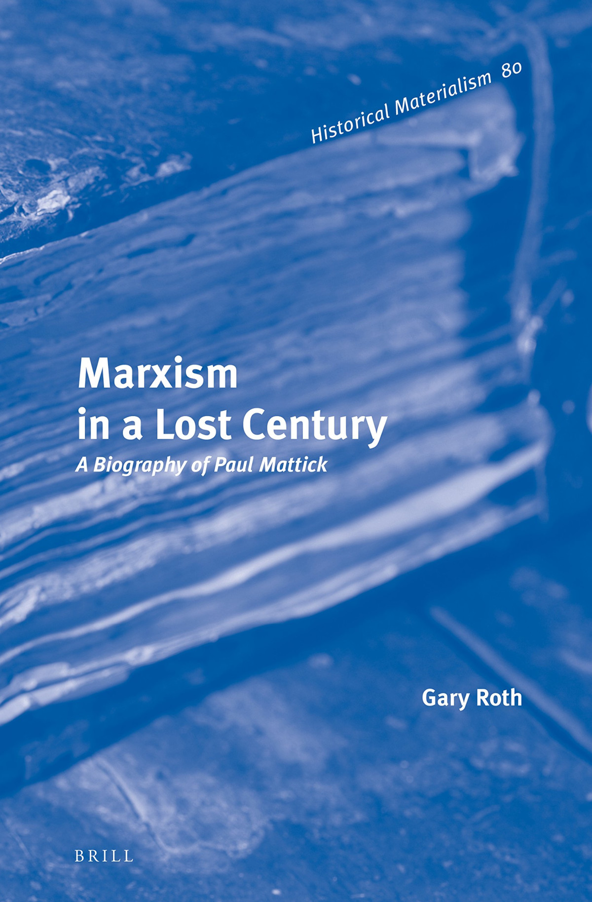 Marxism In A Lost Century A Biography Of Paul Mattick Gary Roth