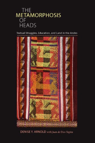The Metamorphosis Of Heads Textual Struggles Education And Land In The Andes 1st Edition Denise Y Arnold