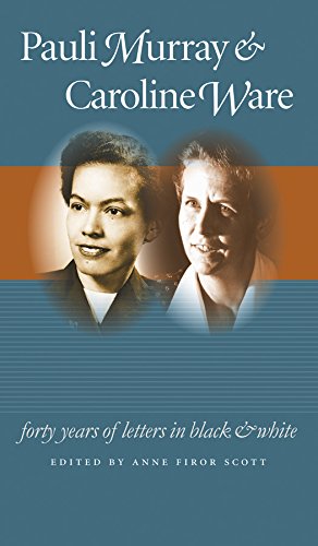 Pauli Murray And Caroline Ware Forty Years Of Letters In Black And White 1st Edition Anne Firor Scott