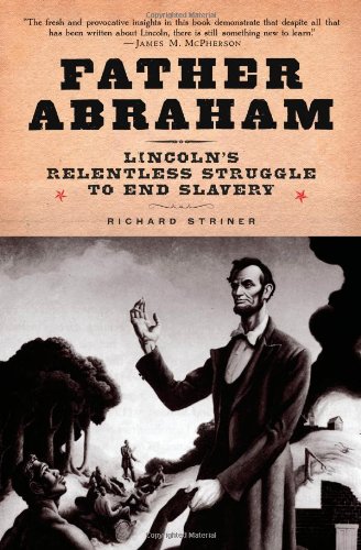 Father Abraham Lincolns Relentless Struggle To End Slavery First Edition Richard Striner