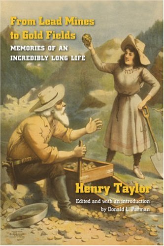 From Lead Mines To Gold Fields Memories Of An Incredibly Long Life Henry Taylor