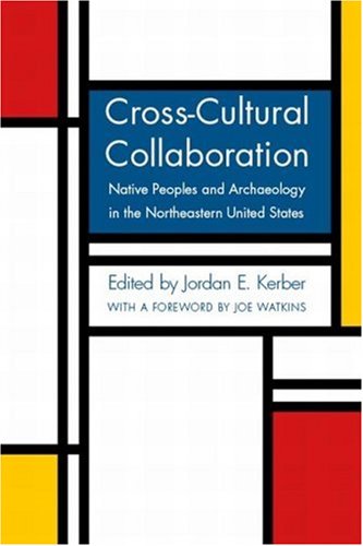 Crosscultural Collaboration Native Peoples And Archaeology In The Northeastern United States Jordan E Kerber