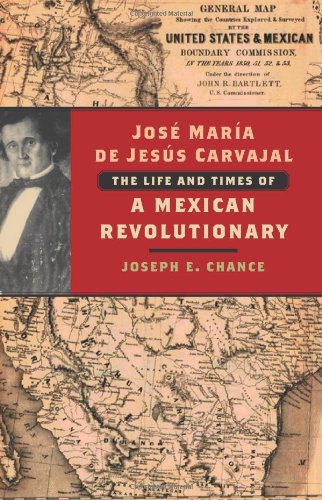 Jose Maria De Jesus Carvajal The Life And Times Of A Mexican Revolutionary First Edition Joseph E Chance