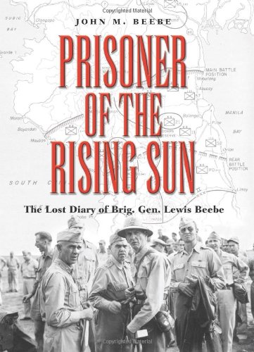 Prisoner Of The Rising Sun The Lost Diary Of Brigadier General Lewis Beebe First Edition Brigadier General Lewis Beebe