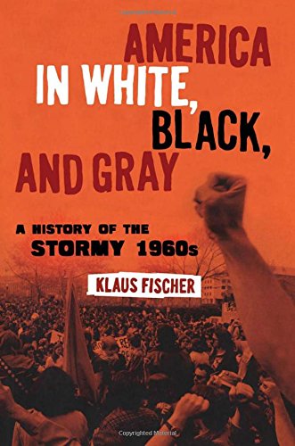America In White Black And Gray A History Of The Stormy 1960s Klaus P Fischer