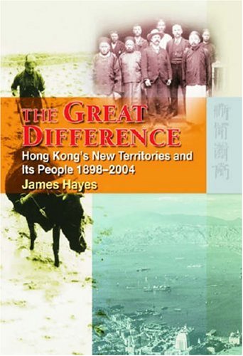 The Great Difference Hong Kongs New Territories And Its People 18982004 James Hayes