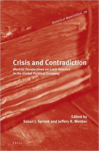 Crisis And Contradiction Marxist Perspectives On Latin America In The Global Political Economy Edited By Susan J Spronk And Jeffery R Webber Eds
