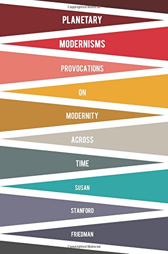Planetary Modernisms Provocations On Modernity Across Time Susan Stanford Friedman