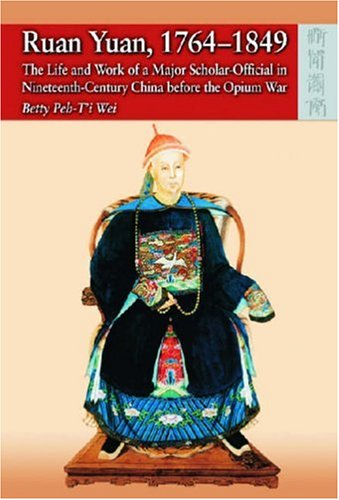 Ruan Yuan 17641849 The Life And Work Of A Major Scholarofficial In Nineteenthcentury China Before The Opium War Betty Wai