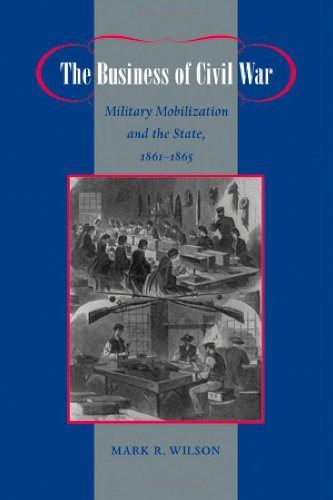 The Business Of Civil War Military Mobilization And The State 18611865 1st Edition Mark R Wilson