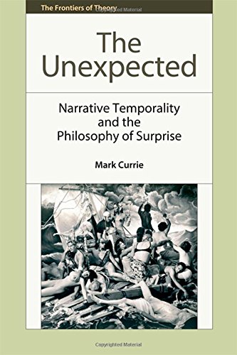The Unexpected Narrative Temporality And The Philosophy Of Surprise 1st Edition Mark Currie