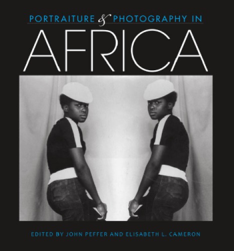 Portraiture And Photography In Africa John Peffer And Elisabeth L Cameron Eds