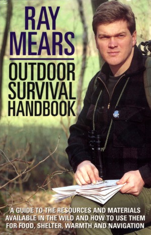 Outdoor Survival Handbook A Guide To The Resources And Materials Available In The Wild And How To Use Them For Food Shelterwarmth And Navigation Ray Mears