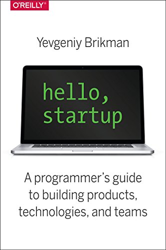 Hello Startup A Programmers Guide To Building Products Technologies And Teams 1 Early Release Yevgeniy Brikman