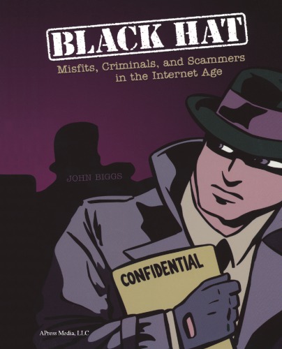 Black Hat Misfits Criminals And Scammers In The Internet Age John Biggs