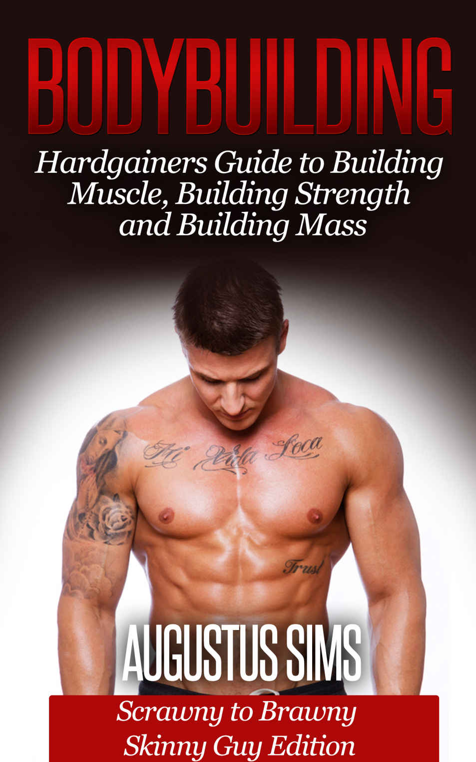 Bodybuilding Hardgainers Guide To Building Muscle Building Strength And Building Mass Scrawny To Brawny Skinny Guys Edition Augustus Sims