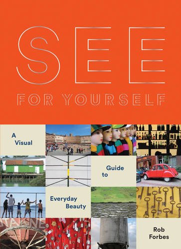 See For Yourself A Visual Guide To Everyday Beauty Low Quality Rob Forbes