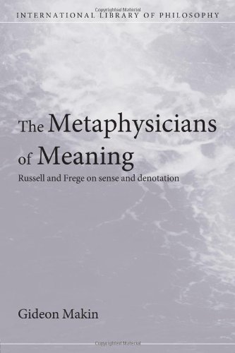 The Metaphysicians Of Meaning Russell And Frege On Sense And Denotation Gideon Makin