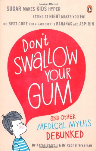 Dont Swallow Your Gum And Other Medical Myths Debunked Aaron E Carroll