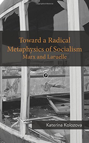 Toward A Radical Metaphysics Of Socialism Marx And Laruelle Katerina Kolozova
