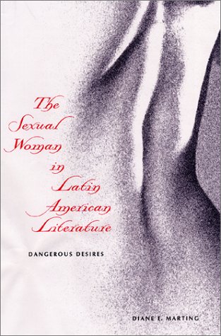 The Sexual Woman In Latin American Literature Dangerous Desires 1st Diane E Marting