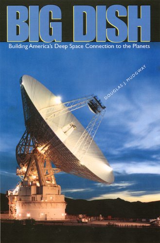 Big Dish Building Americas Deep Space Connection To The Planets Second Edition Douglas J Mudgway