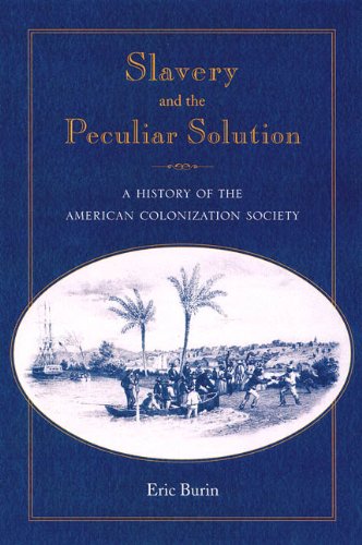 Slavery And The Peculiar Solution A History Of The American Colonization Society 1st Eric Burin