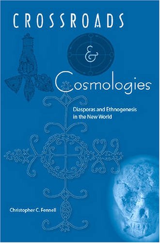 Crossroads And Cosmologies Diasporas And Ethnogenesis In The New World 1st Christopher C Fennell
