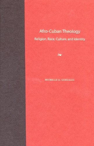 Afrocuban Theology Religion Race Culture And Identity Michelle A Gonzalez