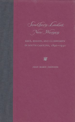 Southern Ladies New Women Race Region And Clubwomen In South Carolina 18901930 1st Joan Marie Johnson