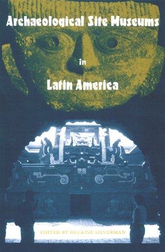 Archaeological Site Museums In Latin America 1st Helaine Silverman