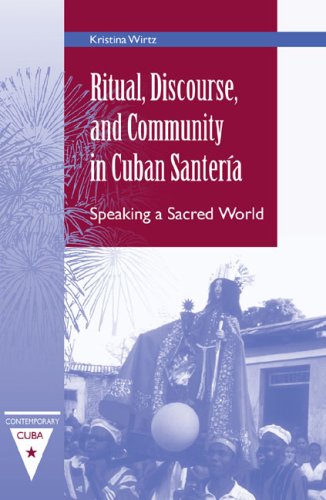 Ritual Discourse And Community In Cuban Santeria Speaking A Sacred World 1st Kristina Wirtz