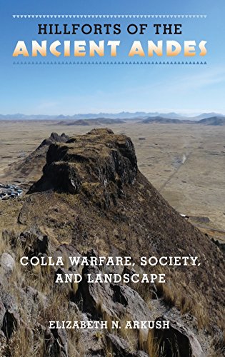 Hillforts Of The Ancient Andes Colla Warfare Society And Landscape Elizabeth N Arkush