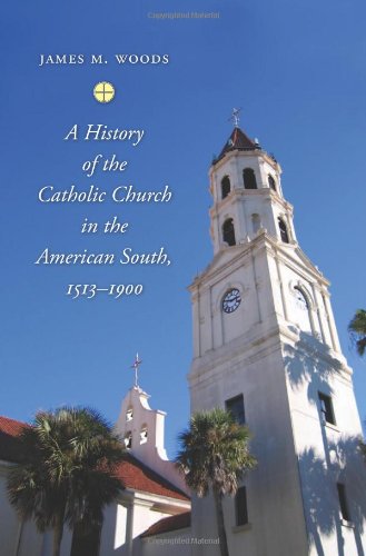 A History Of The Catholic Church In The American South 15131900 1st Edition James M Woods