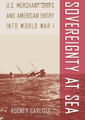 Sovereignty At Sea Us Merchant Ships And American Entry Into World War I Rodney Carlisle