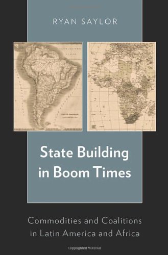 State Building In Boom Times Commodities And Coalitions In Latin America And Africa 1st Edition Ryan Saylor