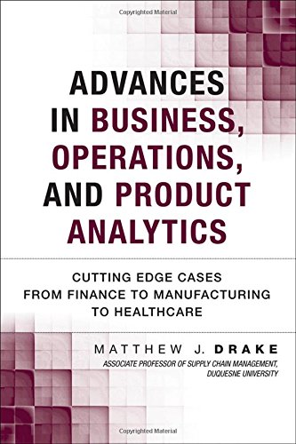 Advances In Business Operations And Product Analytics Cutting Edge Cases From Finance To Manufacturing To Healthcare 1st Edition Matthew Drake