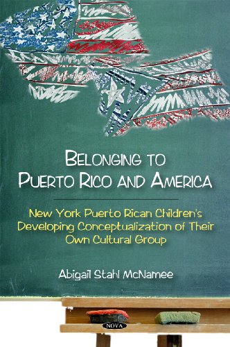 Belonging To Puerto Rico And America New York Puerto Rican Childrens Developing Conceptualization Of Their Own Cultural Group Abigal Stahl Mcnamee