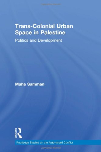 Colonial Israel And Transcolonial Palestine The Politics And Development Of Urban Space Maha Samman