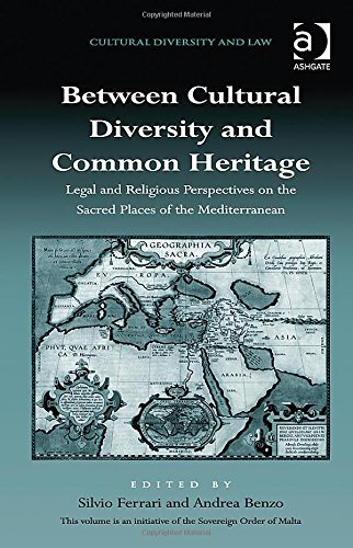 Between Cultural Diversity And Common Heritage Legal And Religious Perspectives On The Sacred Places Of The Mediterranean New Edition Silvio Ferrari