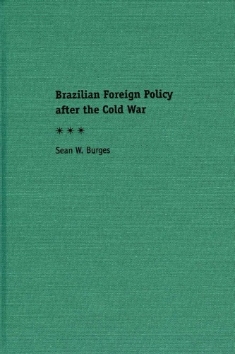 Brazilian Foreign Policy After The Cold War 1st Edition Sean William Burges