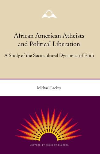 African American Atheists And Political Liberation A Study Of The Sociocultural Dynamics Of Faith 1st Michael Lackey