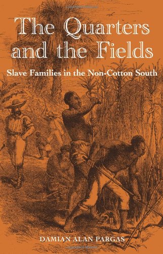 The Quarters And The Fields Slave Families In The Noncotton South Damian Alan Pargas
