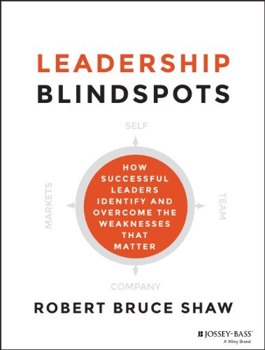 Leadership Blindspots How Successful Leaders Identify And Overcome The Weaknesses That Matter 1st Edition Robert Bruce Shaw