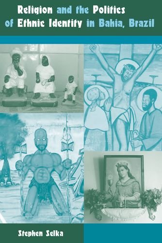 Religion And The Politics Of Ethnic Identity In Bahia Brazil 1st Stephen Selka
