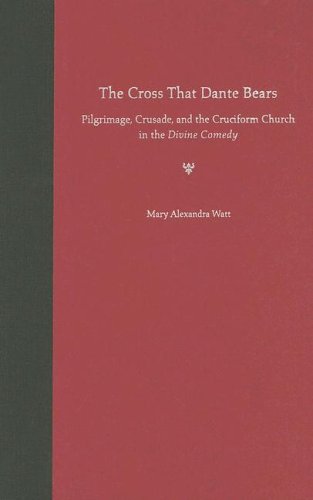 The Cross That Dante Bears Pilgrimage Crusade And The Cruciform Church In The Divine Comedy 1st Mary Alexandra Watt